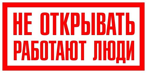 Знак самоклеящийся: Не открывать! Работают люди (200х100мм)